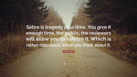 Lenny Bruce Quote “satire Is Tragedy Plus Time You Give It Enough