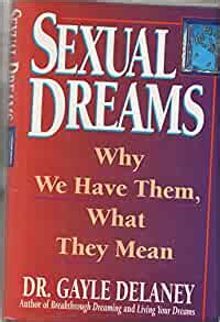 Sexual Dreams Why We Have Them What They Mean Delaney Gayle