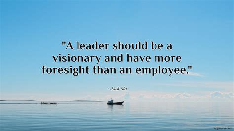 A Leader Should Be A Visionary And Have More Foresight Than An Employee