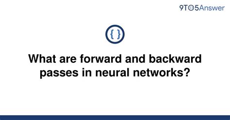 Solved What Are Forward And Backward Passes In Neural 9to5answer