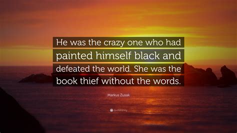 Markus Zusak Quote He Was The Crazy One Who Had Painted Himself Black