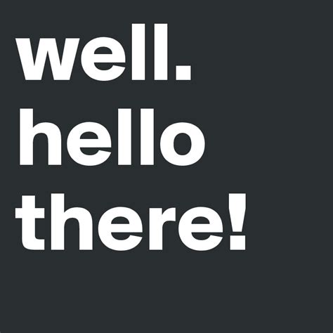 Well Hello There Post By Mankoma On Boldomatic