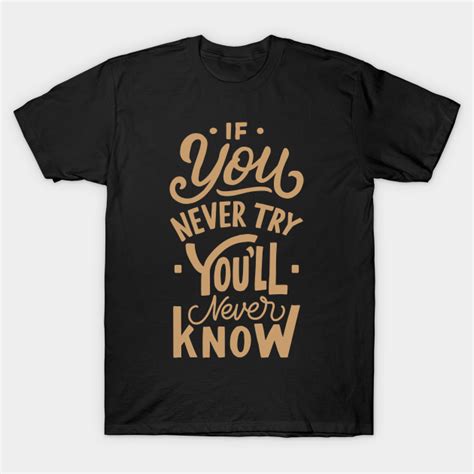 quote if you never try you ll never know quote t shirt teepublic