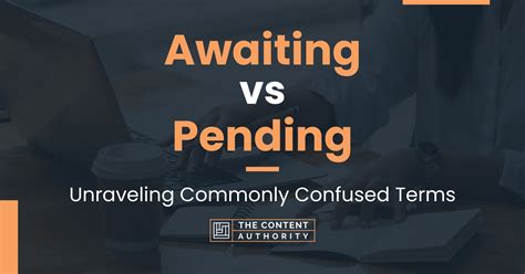 Awaiting Vs Pending Unraveling Commonly Confused Terms