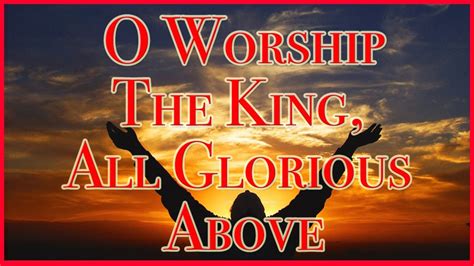 I tell thee again i am the king's son. opensubtitles2018.v3. O Worship The King, All Glorious Above - Hanover - YouTube