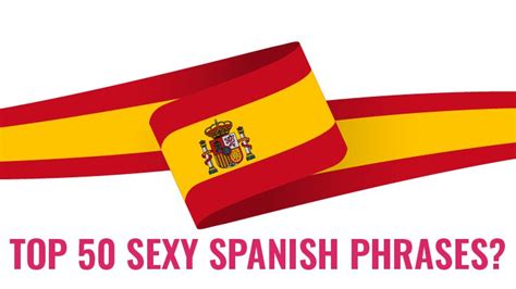 the top 50 sexy spanish phrases uts