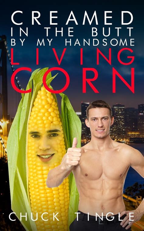 Creamed In The Butt By My Handsome Living Corn By Chuck Tingle Goodreads