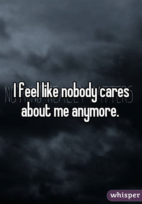 I Feel Like Nobody Cares About Me Anymore