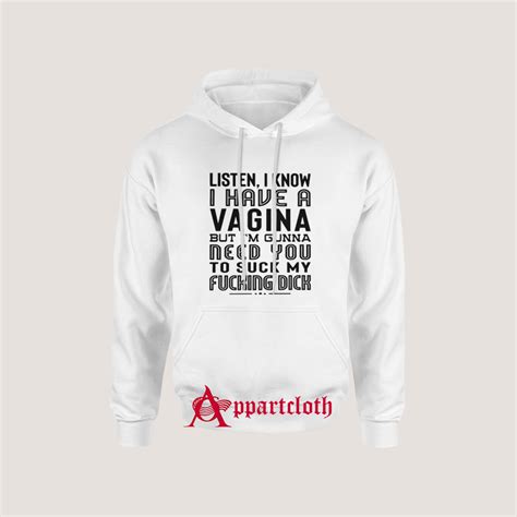 Listen I Know I Have A Vagina But Im Gonna Need You To Suck My Dick Hoodie