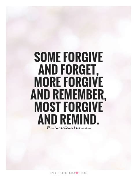 Some Forgive And Forget More Forgive And Remember Most Forgive