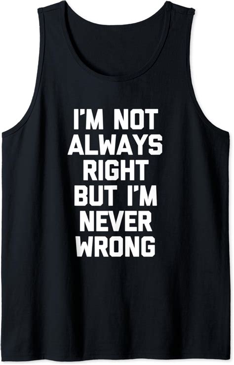Im Not Always Right But Im Never Wrong T Shirt Funny Cool Tank Top Clothing