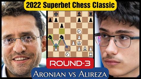 A Chess Thriller To Enjoy Levon Aronian Vs Alireza Firouzja 2022 Superbet Chess Classic