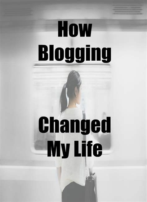 How Blogging Changed My Life Change My Life Life Life Changes