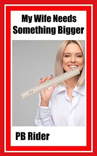 My Wife Needs Something Bigger Stacy Is A Size Queen And Needs What Chad Has By Pb Rider