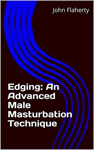 Edging An Advanced Male Masturbation Technique By John Flaherty Goodreads