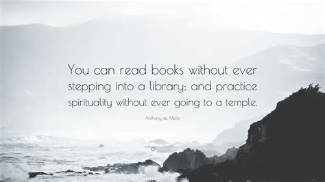 Anthony De Mello Quote You Can Read Books Without Ever Stepping Into