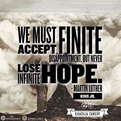 We must accept finite disappointment, but never lose infinite hope