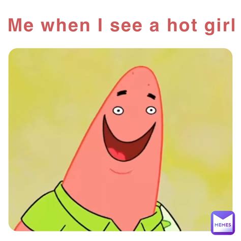 Me When I See A Hot Girl Strangeman205 Memes