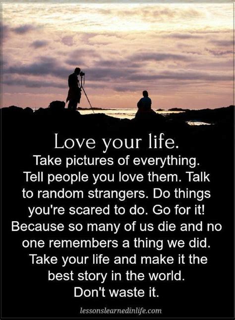 Quotes Love Your Life Take Pictures Of Everything Tell People You