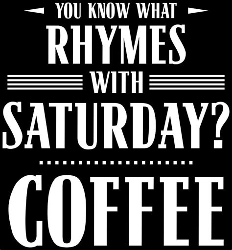 You Know What Rhymes With Saturday Coffee Digital Art By Patrick Hiller