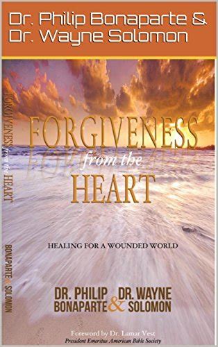 Forgiveness From The Heart Healing For A Wounded World By Wayne