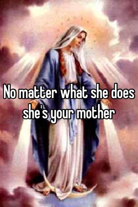 No Matter What She Does She S Your Mother