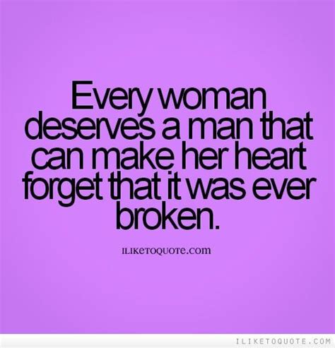Every Woman Deserves A Man That Can Make Her Heart Forget That It Was