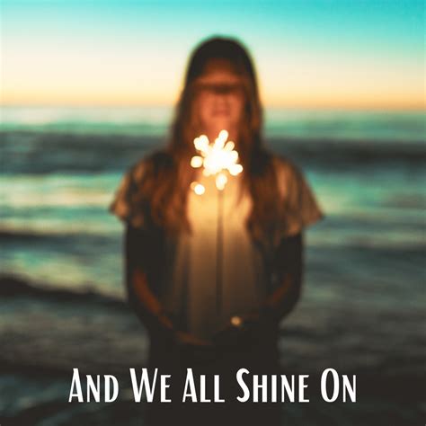 And We All Shine On