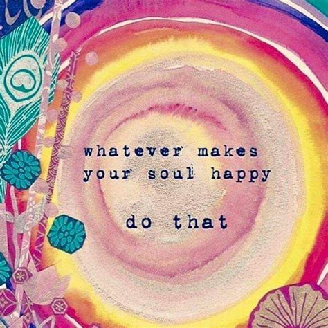 Whatever Makes Your Soul Happy Do That Yoga Quotes Words Quotes