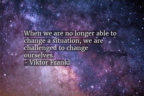 Quote When We Are No Longer Able To Change A Situation We Are