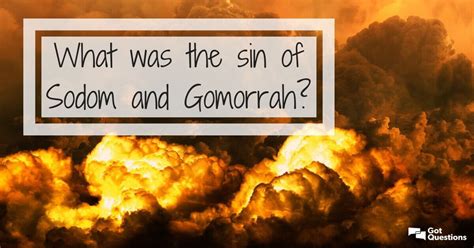 What Was The Sin Of Sodom And Gomorrah Why Did God Judge The Cities Of