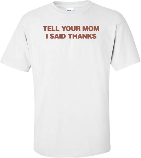 Tell Your Mom I Said Thanks Shirt