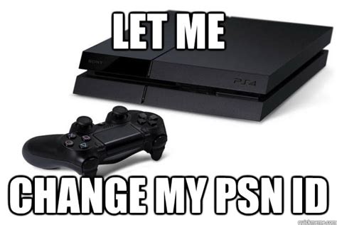 Let Me Change My Psn Id What I Really Want From The Ps4 Quickmeme