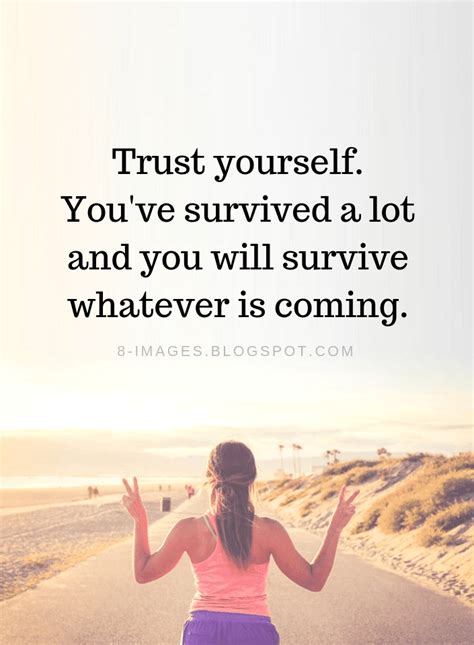 Trust Yourself Youve Survived A Lot And You Will Survive Whatever Is
