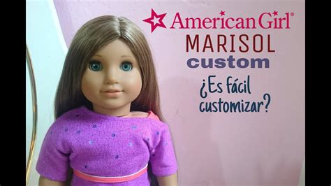 Mi American Girl Marisol Custom ¿es Fácil Customizar Youtube