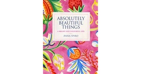 Absolutely Beautiful Things A Bright And Colourful Life By Anna Spiro