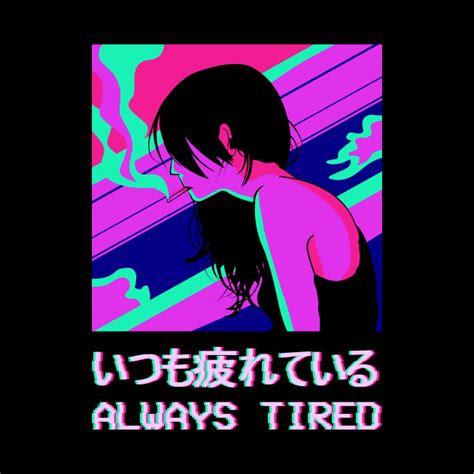 Always Tired Lofi Anime Girl Japanese Vaporwave Japanese Aesthetic
