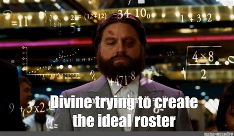 Meme Divine Trying To Create The Ideal Roster All Templates Meme