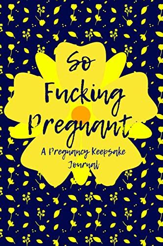 So Fucking Pregnant A Daily Pregnancy Keepsake Journal From Week 4 42 By Adina Laurie