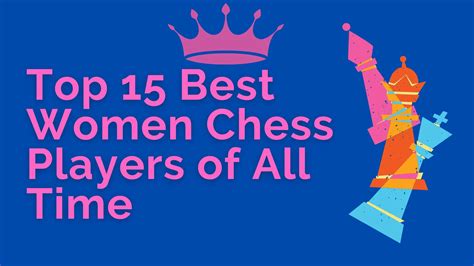 Top 15 Best Women Chess Players Of All Time Thechessworld