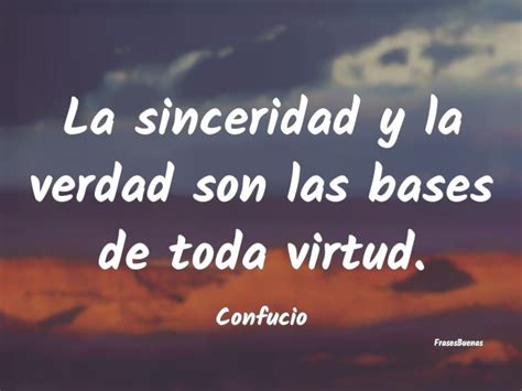 La Sinceridad Y La Verdad Son Las Bases De Toda Virtud Motivational