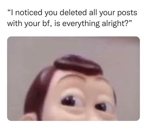 I Noticed You Deleted All Your Posts With Your Bf Is Everything