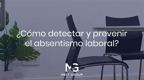 ¿cómo Detectar Y Prevenir El Absentismo Laboral Melt Group