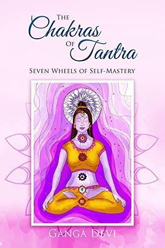 The Chakras Of Tantra Seven Wheels Of Self Mastery By Ganga Devi Goodkindles Book Promotion