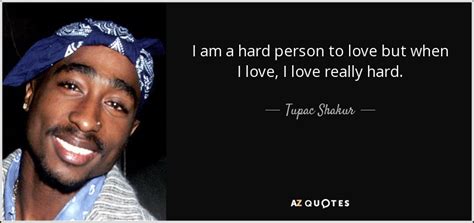 Tupac Shakur Quote I Am A Hard Person To Love But When I