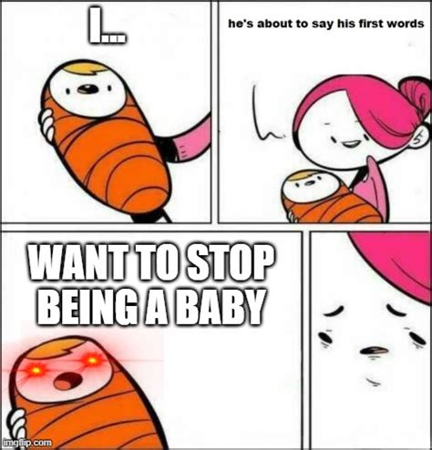 I Want To Stop Being A Baby Imgflip