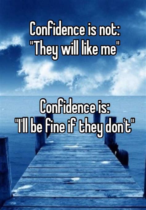 Confidence Is Not They Will Like Me Confidence Is I Ll Be Fine If They Don T