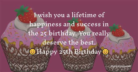 I Wish You A Lifetime Of Happiness And Success In The 25 Birthday You