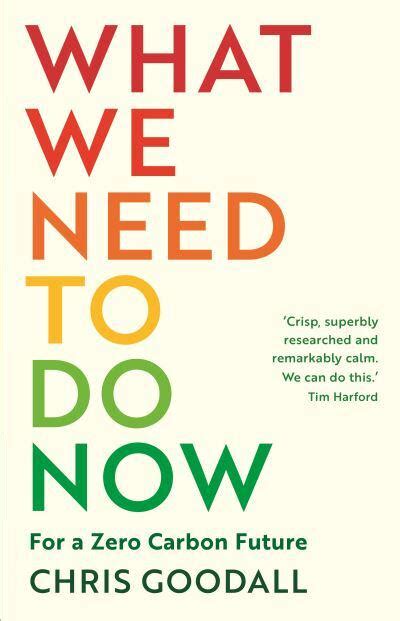 What We Need To Do Now Chris Goodall Author 9781788164719