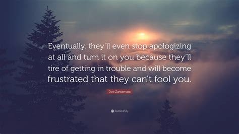 Doe Zantamata Quote Eventually Theyll Even Stop Apologizing At All
